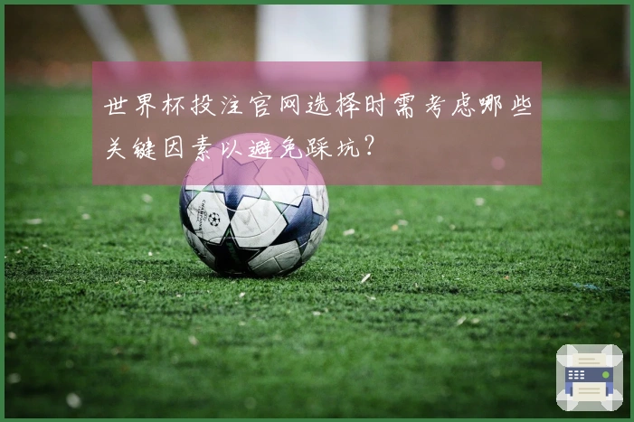 世界杯投注官网选择时需考虑哪些关键因素以避免踩坑？