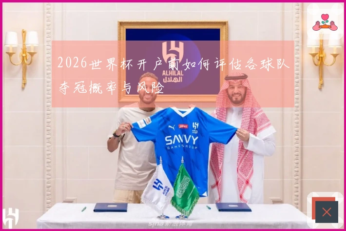 2026世界杯开户前如何评估各球队夺冠概率与风险