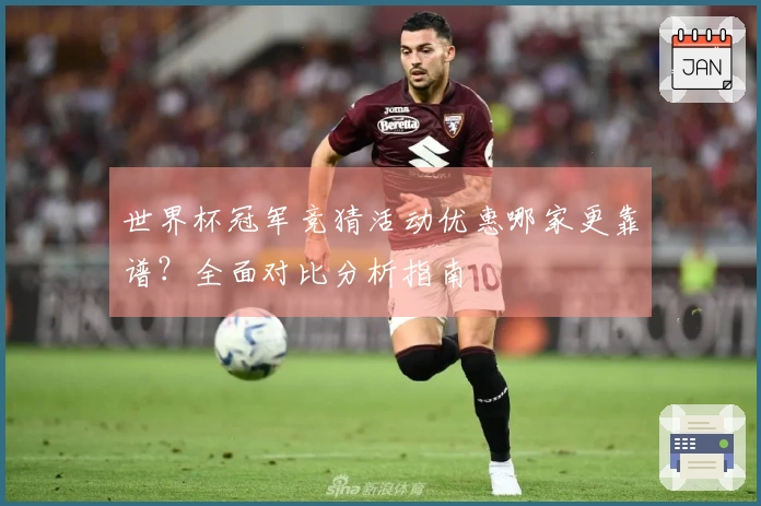 世界杯冠军竞猜活动优惠哪家更靠谱？全面对比分析指南