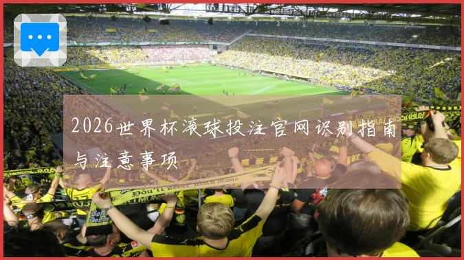 2026世界杯滚球投注官网识别指南与注意事项